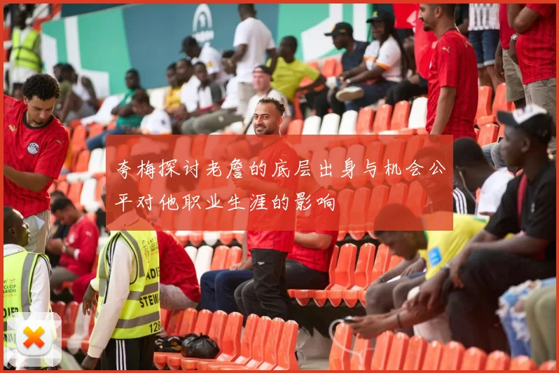 夸梅探讨老詹的底层出身与机会公平对他职业生涯的影响