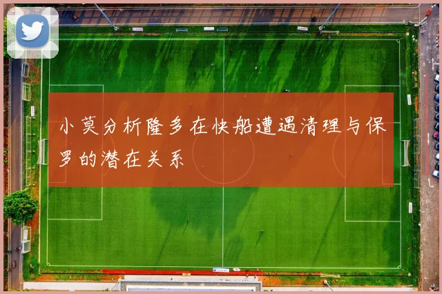 小莫分析隆多在快船遭遇清理与保罗的潜在关系