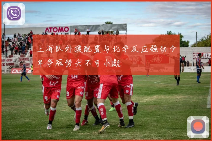 上海队外援配置与化学反应强劲今年争冠势头不可小觑