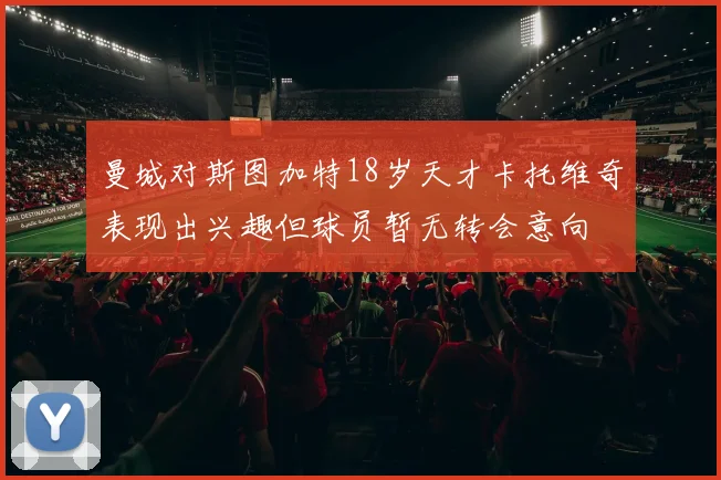 曼城对斯图加特18岁天才卡托维奇表现出兴趣但球员暂无转会意向
