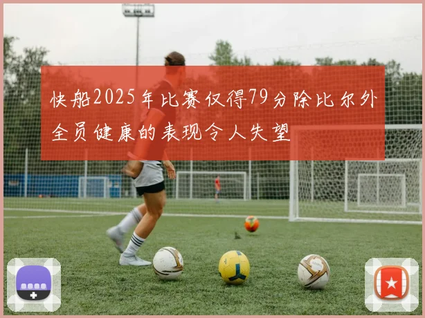 快船2025年比赛仅得79分除比尔外全员健康的表现令人失望